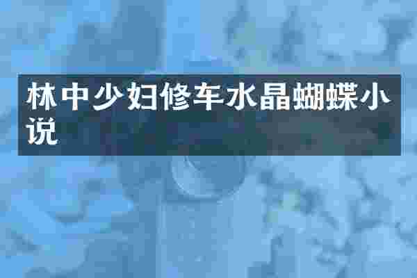 林中少妇修车水晶蝴蝶小说