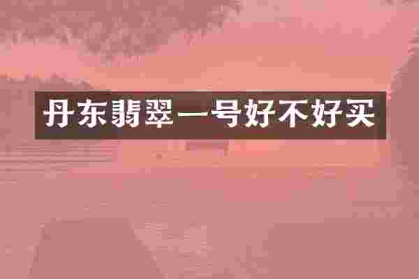丹东翡翠一号好不好买