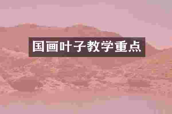 国画叶子教学重点