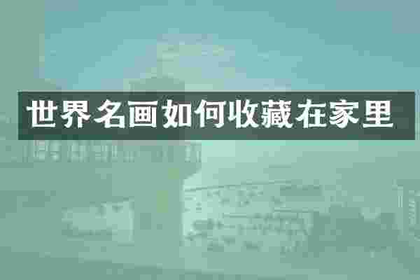 世界名画如何收藏在家里