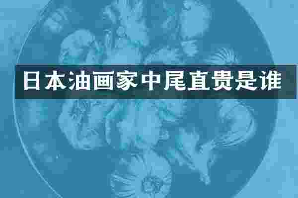 日本油画家中尾直贵是谁