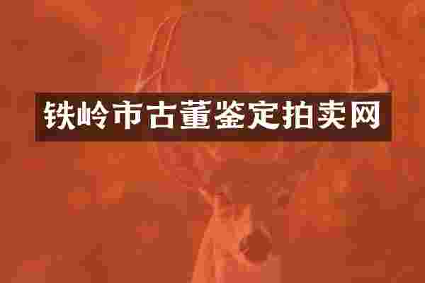 铁岭市古董鉴定拍卖网