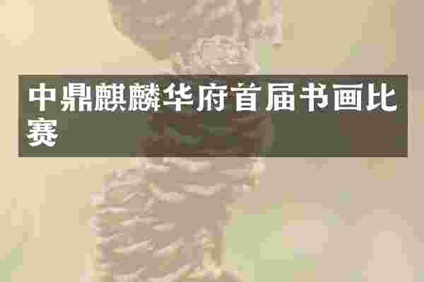 中鼎麒麟华府首届书画比赛