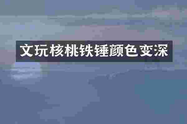 文玩核桃铁锤颜色变深