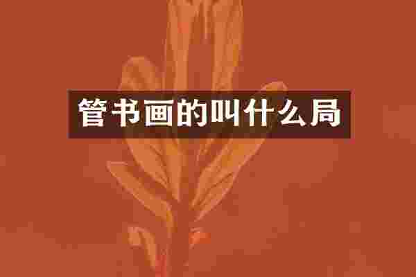 管书画的叫什么局