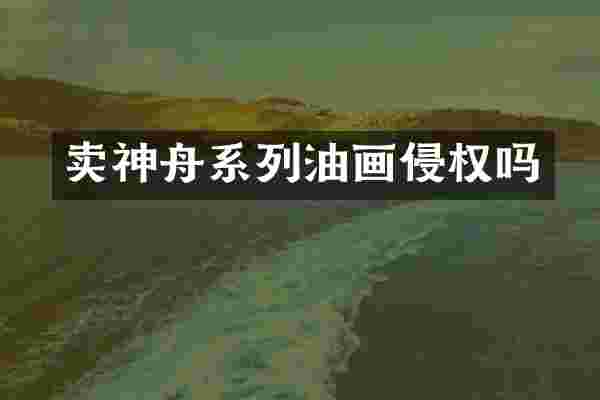 卖神舟系列油画侵权吗