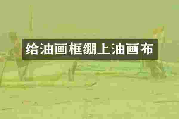 给油画框绷上油画布