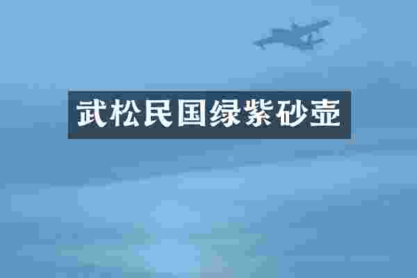 武松民国绿紫砂壶