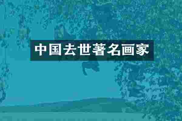 中国去世著名画家