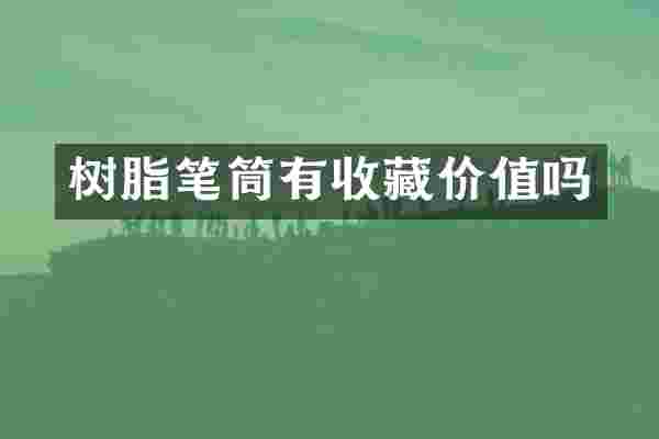 树脂笔筒有收藏价值吗