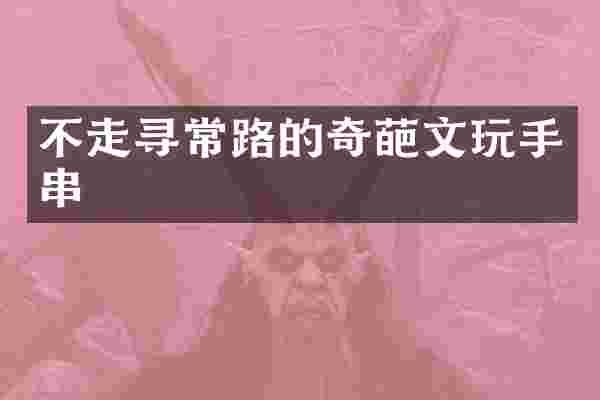 不走寻常路的奇葩文玩手串