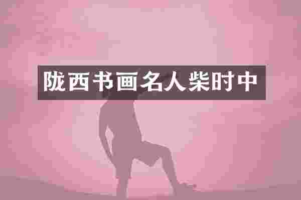 陇西书画名人柴时中