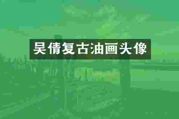 吴倩复古油画头像