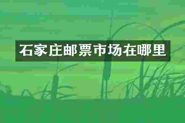 石家庄邮票市场在哪里
