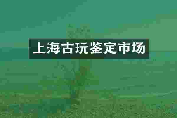 上海古玩鉴定市场