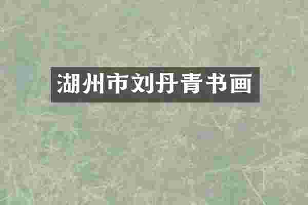 湖州市刘丹青书画