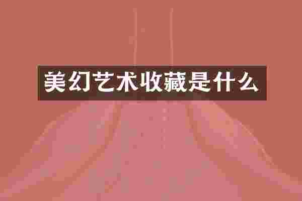 美幻艺术收藏是什么