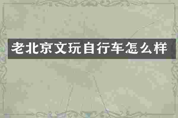 老北京文玩自行车怎么样