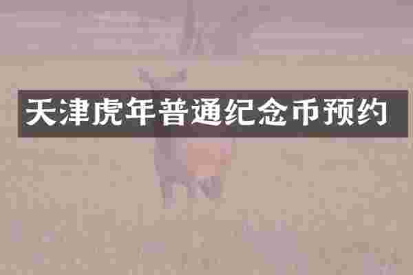 天津虎年普通纪念币预约