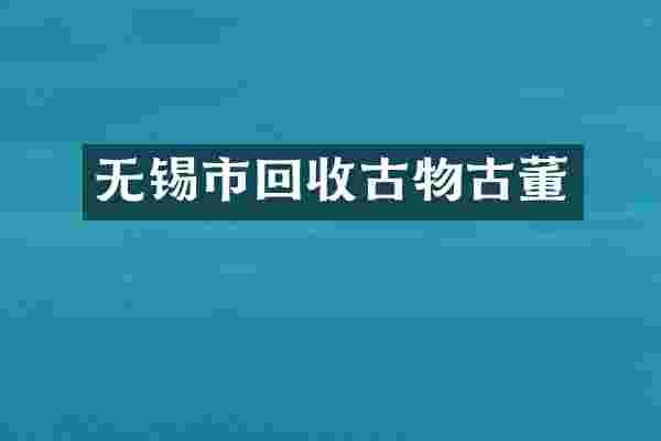 无锡市回收古物古董