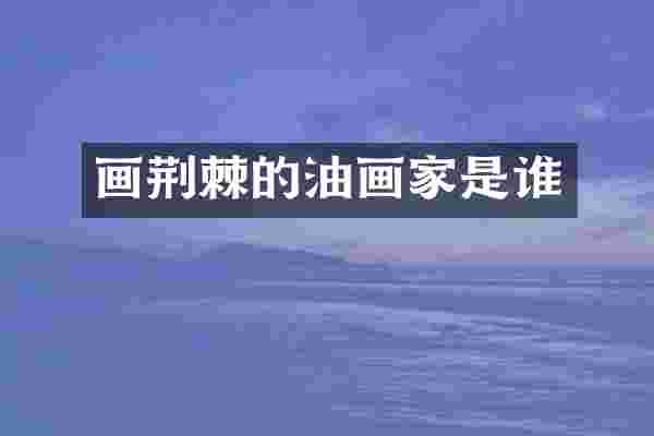 画荆棘的油画家是谁