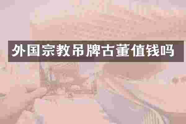 外国宗教吊牌古董值钱吗