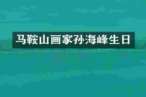 马鞍山画家孙海峰生日