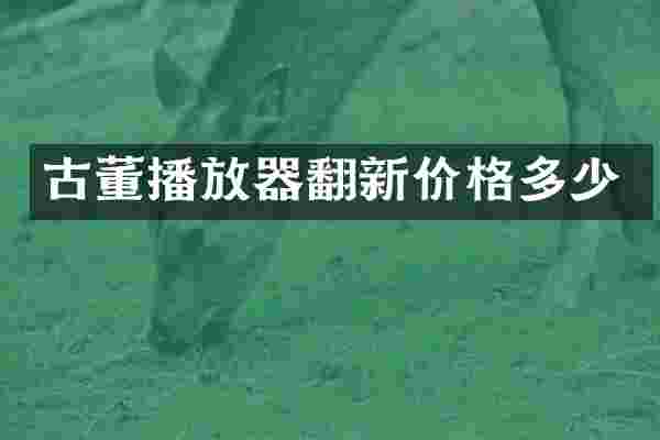 古董播放器翻新价格多少
