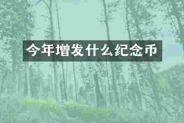今年增发什么纪念币