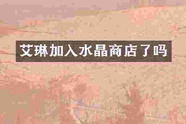艾琳加入水晶商店了吗