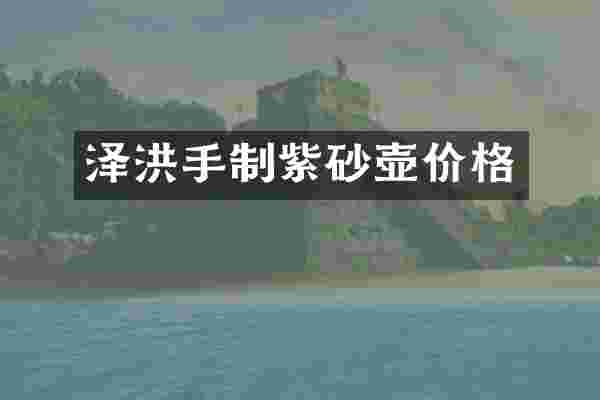 泽洪手制紫砂壶价格