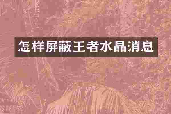 怎样屏蔽王者水晶消息