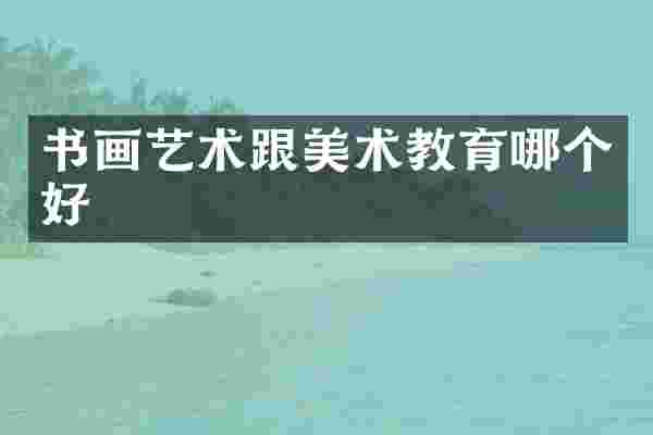 书画艺术跟美术教育哪个好