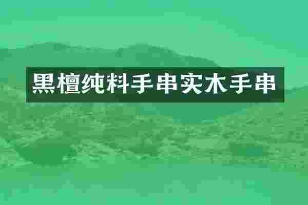 黑檀纯料手串实木手串