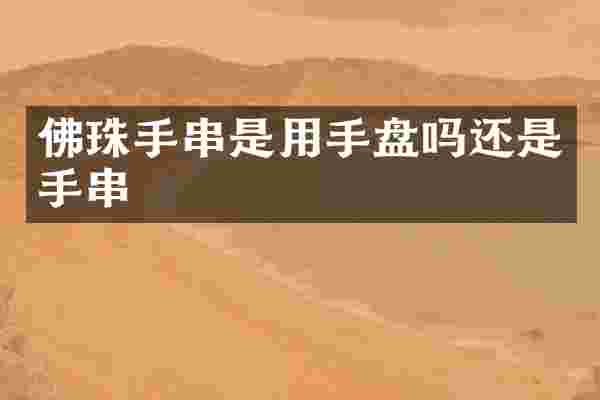 佛珠手串是用手盘吗还是手串