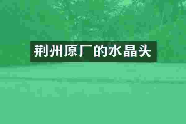 荆州原厂的水晶头