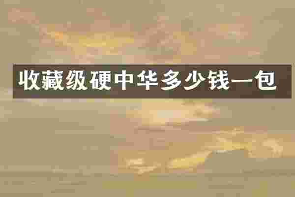 收藏级硬中华多少钱一包