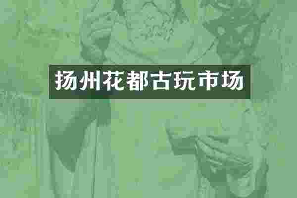 扬州花都古玩市场