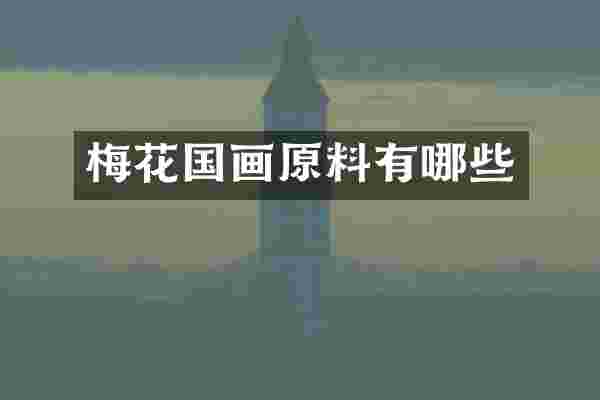 梅花国画原料有哪些