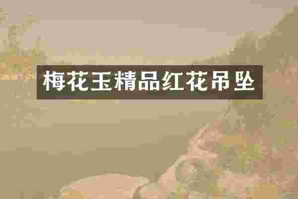 梅花玉精品红花吊坠