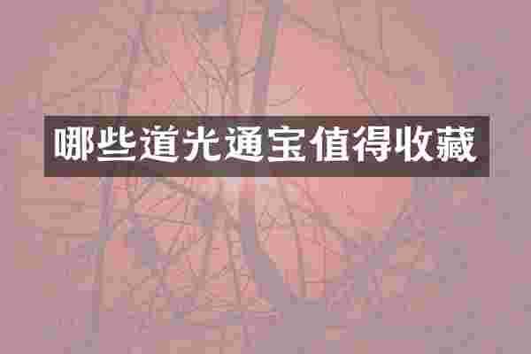 哪些道光通宝值得收藏