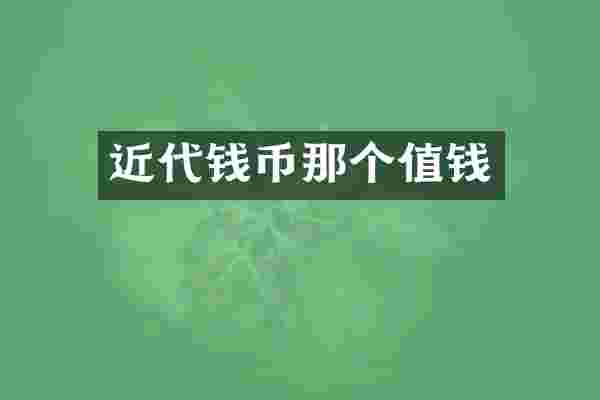 近代钱币那个值钱