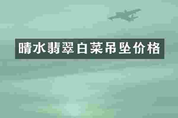 晴水翡翠白菜吊坠价格