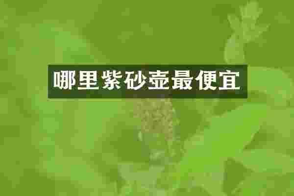 哪里紫砂壶最便宜