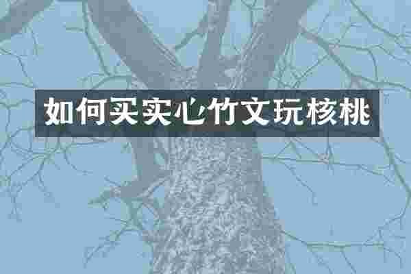 如何买实心竹文玩核桃
