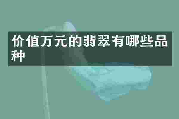 价值万元的翡翠有哪些品种
