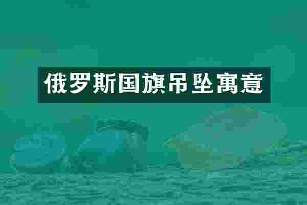 俄罗斯国旗吊坠寓意