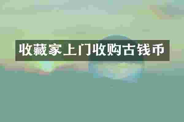 收藏家上门收购古钱币