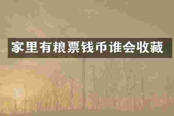 家里有粮票钱币谁会收藏