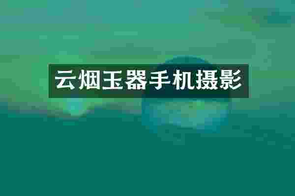 玉器手机摄影